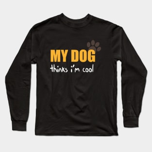 My Dog Thinks I'm Cool Funny Quote With Paws Graphic illustration Long Sleeve T-Shirt